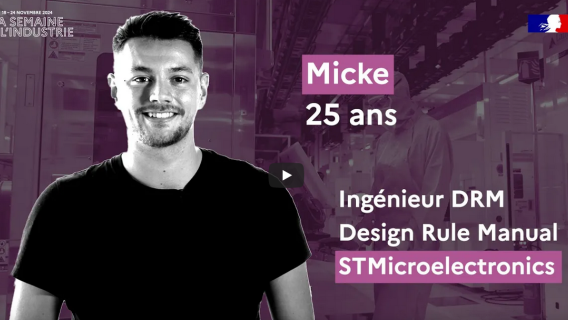 La Semaine de l'industrie - Micke, 25 ans, ingénieur DRM Design Rule Manual - STMicroelectronics