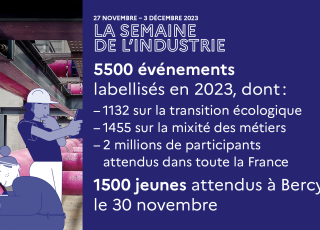 La semaine de l'industrie, 5500 événements labellisés en 2023, dont : 1132 sur la transition écologique, 1455 sur la mixité des métiers, 2 millions de participants attendus dans toute la France, 1500 jeunes attendus à Bercy le 30 novembre.